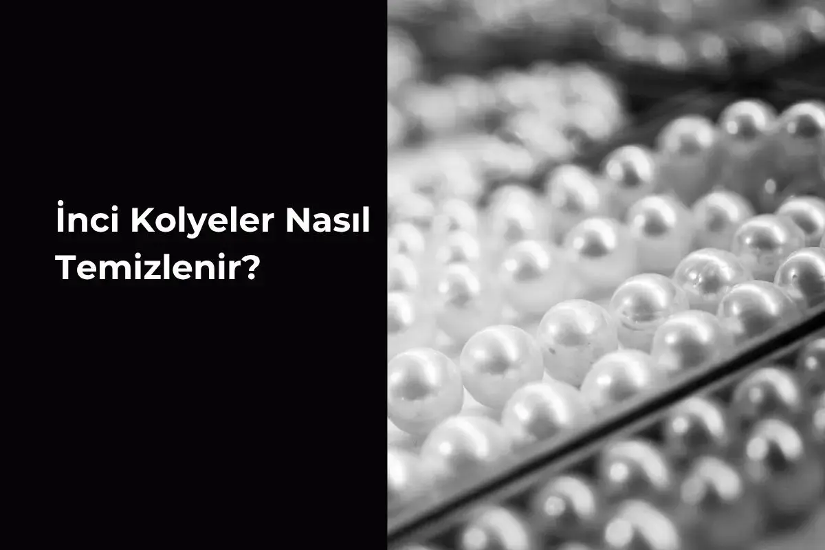 İnci Takılar Nasıl Temizlenir? Pratik ve Güvenli İnci Bakım Rehberi